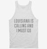 Louisiana Is Calling And I Must Go Tanktop 666x695.jpg?v=1700510600