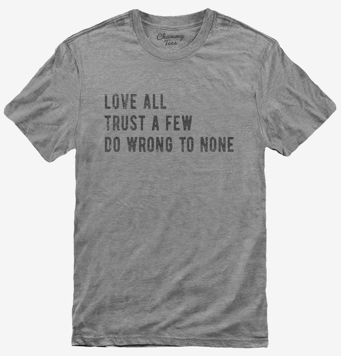 Love All Trust A Few Do Wrong To None T-Shirt