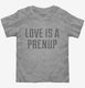 Love Is A Prenup  Toddler Tee
