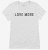 Love More Womens Shirt 666x695.jpg?v=1700384805