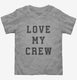 Love My Crew grey Toddler Tee