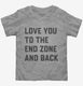 Love You To The End Zone And Back  Toddler Tee