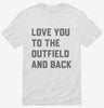 Love You To The Outfield And Back Shirt 666x695.jpg?v=1700384662
