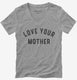 Love Your Mother  Womens V-Neck Tee