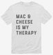 Mac and Cheese Is My Therapy Macaroni and Cheese white Mens
