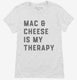 Mac and Cheese Is My Therapy Macaroni and Cheese white Womens