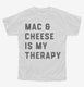 Mac and Cheese Is My Therapy Macaroni and Cheese white Youth Tee