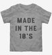 Made In The 10s 2010s Birthday grey Toddler Tee