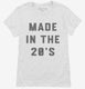 Made In The 20s 2020s Birthday white Womens
