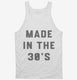 Made In The 30s 1930s Birthday white Tank