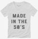 Made In The 50s 1950s Birthday white Womens V-Neck Tee
