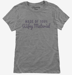 Made Of 100 Percent Wifey Material Womens T-Shirt