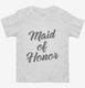 Maid Of Honor white Toddler Tee