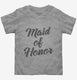 Maid Of Honor grey Toddler Tee