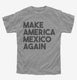 Make America Mexico Again  Youth Tee