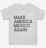 Make America Mexico Again Toddler Shirt 666x695.jpg?v=1700449944