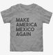 Make America Mexico Again  Toddler Tee