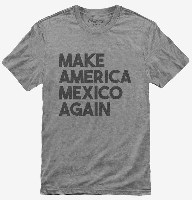 Make America Mexico Again T-Shirt