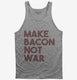 Make Bacon Not War Funny Breakfast  Tank