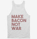 Make Bacon Not War Funny Breakfast white Tank