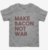 Make Bacon Not War Funny Breakfast Toddler