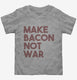 Make Bacon Not War Funny Breakfast  Toddler Tee