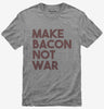 Make Bacon Not War Funny Breakfast