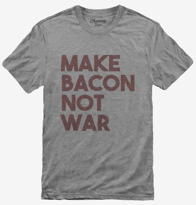 Make Bacon Not War Funny Breakfast T-Shirt