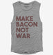 Make Bacon Not War Funny Breakfast grey Womens Muscle Tank