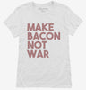 Make Bacon Not War Funny Breakfast Womens Shirt 666x695.jpg?v=1700449985