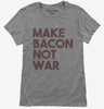 Make Bacon Not War Funny Breakfast Womens