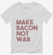 Make Bacon Not War Funny Breakfast white Womens V-Neck Tee