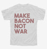 Make Bacon Not War Funny Breakfast Youth