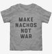 Make Nachos Not War  Toddler Tee