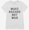 Make Nachos Not War Womens Shirt 666x695.jpg?v=1700384059