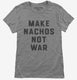 Make Nachos Not War  Womens