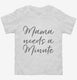 Mama Needs a Minute New Mom white Toddler Tee