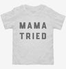 Mama Tried Toddler Shirt 666x695.jpg?v=1700373203
