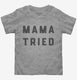 Mama Tried  Toddler Tee