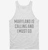 Maryland Is Calling And I Must Go Tanktop 666x695.jpg?v=1700505648