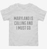 Maryland Is Calling And I Must Go Toddler Shirt 666x695.jpg?v=1700505648