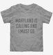 Maryland Is Calling and I Must Go  Toddler Tee
