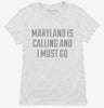 Maryland Is Calling And I Must Go Womens Shirt 666x695.jpg?v=1700505648