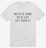 Math Is Hard So Is Life Get Over It Shirt 666x695.jpg?v=1700628228