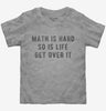Math Is Hard So Is Life Get Over It Toddler
