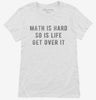 Math Is Hard So Is Life Get Over It Womens Shirt 666x695.jpg?v=1700628228