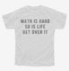 Math Is Hard So Is Life Get Over It white Youth Tee