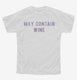May Contain Wine white Youth Tee