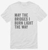 May The Bridges I Burn Light The Way Shirt 666x695.jpg?v=1700411132