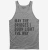 May The Bridges I Burn Light The Way Tank Top 666x695.jpg?v=1700411132